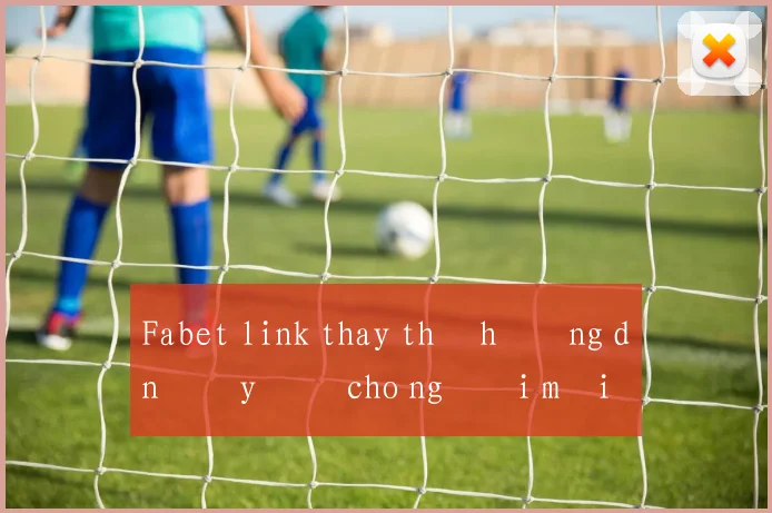Fabet link thay thế hướng dẫn đầy đủ cho người mới