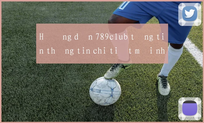 Hướng dẫn 789club tặng tiền thông tin chi tiết mới nhất 2026