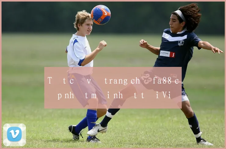 Tất cả về trang chủ fa88 cập nhật mới nhất tại Việt Nam