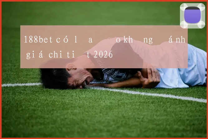 188bet có lừa đảo không đánh giá chi tiết 2026