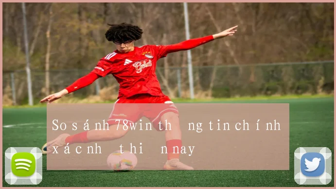 So sánh 78win thông tin chính xác nhất hiện nay