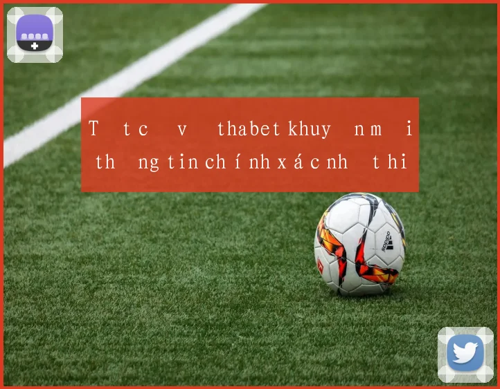 Tất cả về thabet khuyến mãi thông tin chính xác nhất hiện nay