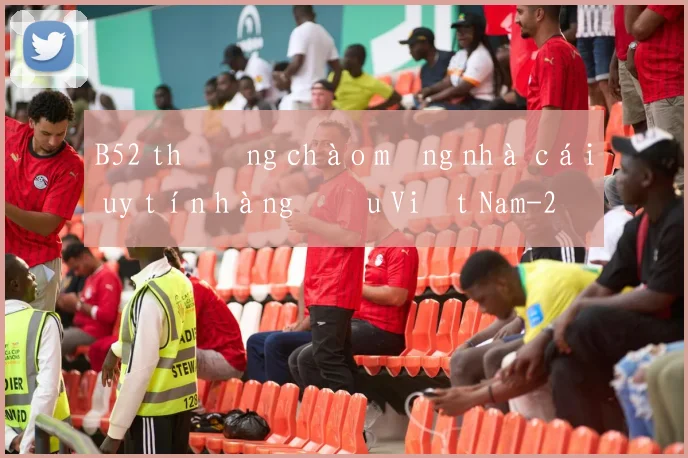 B52 thưởng chào mừng nhà cái uy tín hàng đầu Việt Nam